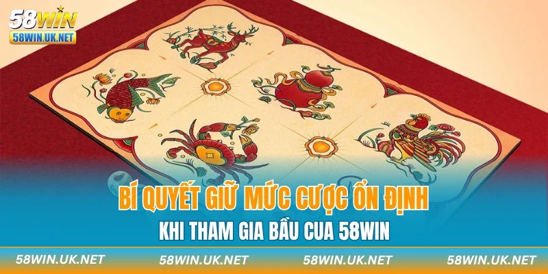 Bí quyết giữ mức cược ổn định khi tham gia bầu cua 58WIN