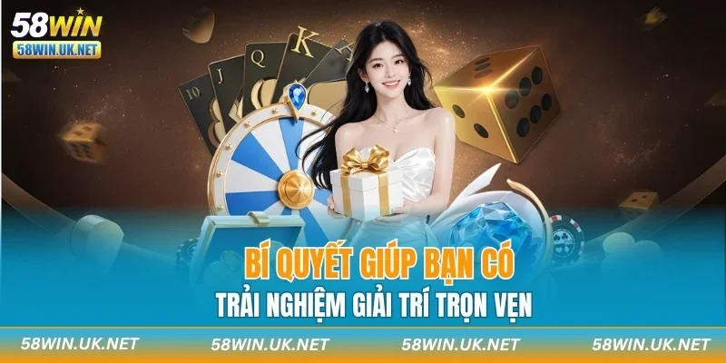 Bí quyết giúp bạn có trải nghiệm giải trí trọn vẹn