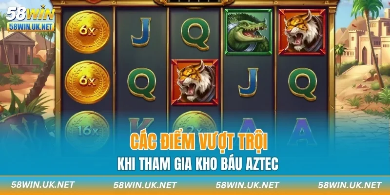 Các điểm vượt trội khi tham gia kho báu Aztec