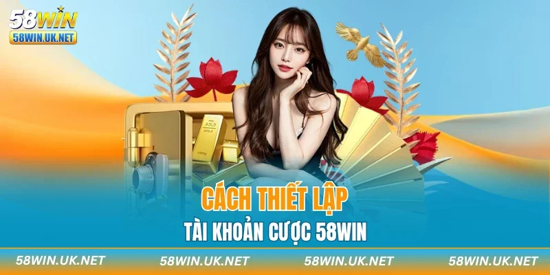 Cách thiết lập tài khoản cược 58WIN
