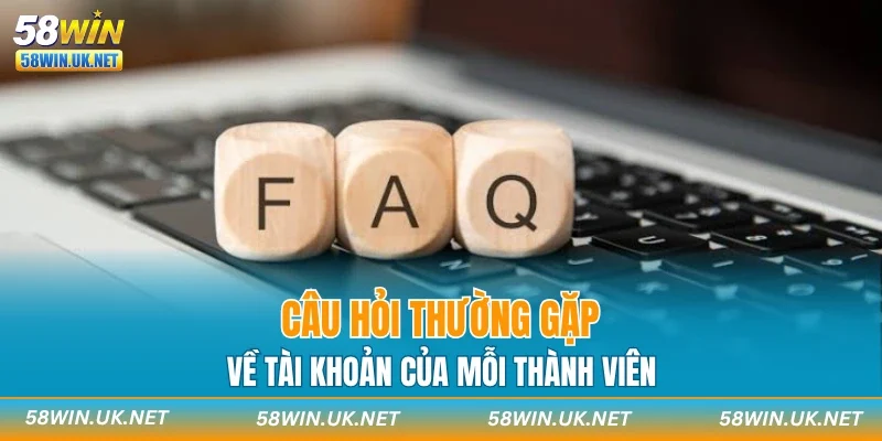 Câu hỏi thường gặp về tài khoản của mỗi thành viên