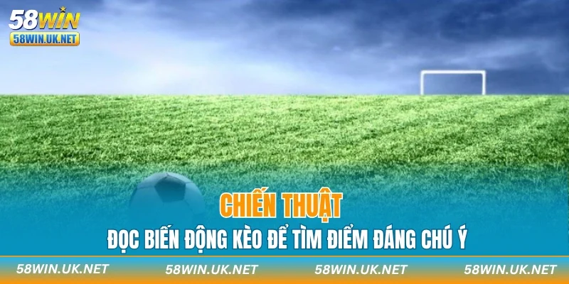 Chiến thuật đọc biến động kèo để tìm điểm đáng chú ý