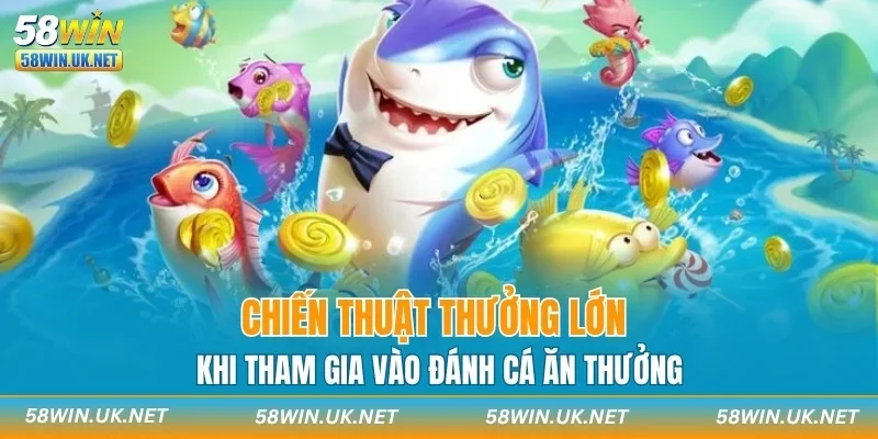 Chiến thuật thưởng lớn khi tham gia vào đánh cá ăn thưởng