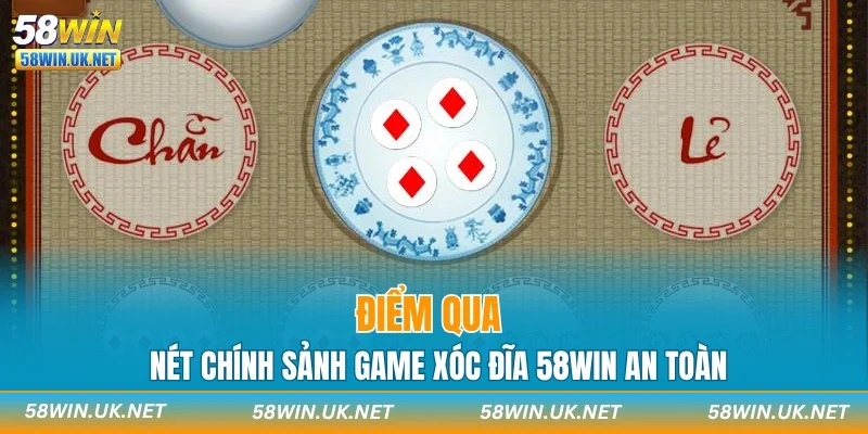 Điểm qua nét chính sảnh game Xóc Đĩa 58WIN an toàn