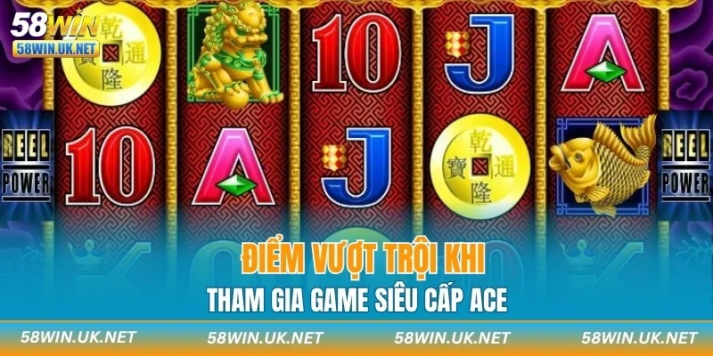 Điểm vượt trội khi tham gia game siêu cấp ACE
