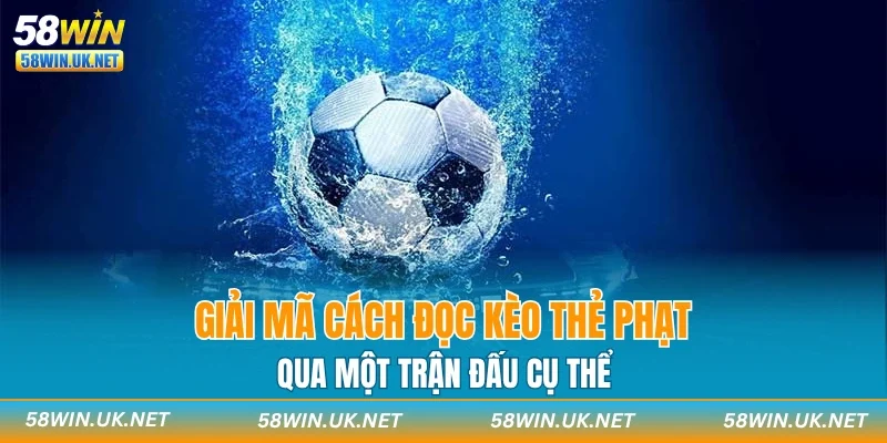 Giải mã cách đọc kèo thẻ phạt qua một trận đấu cụ thể