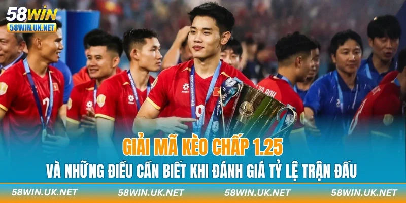 Giải mã kèo chấp 1.25 và những điều cần biết khi đánh giá tỷ lệ trận đấu