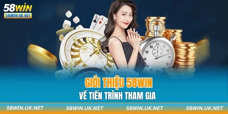 Giới thiệu 58WIN về tiến trình tham gia