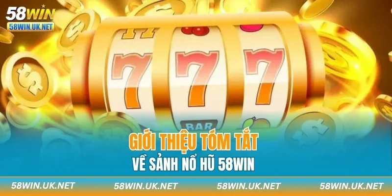 Giới thiệu tóm tắt về sảnh nổ hũ 58WIN
