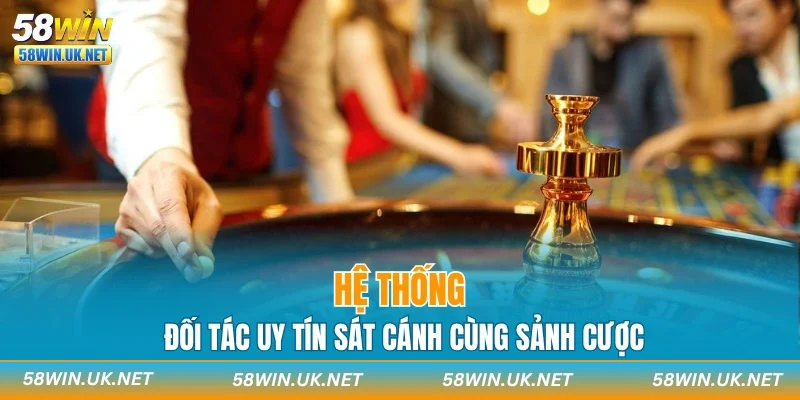 Hệ thống đối tác uy tín sát cánh cùng sảnh cược