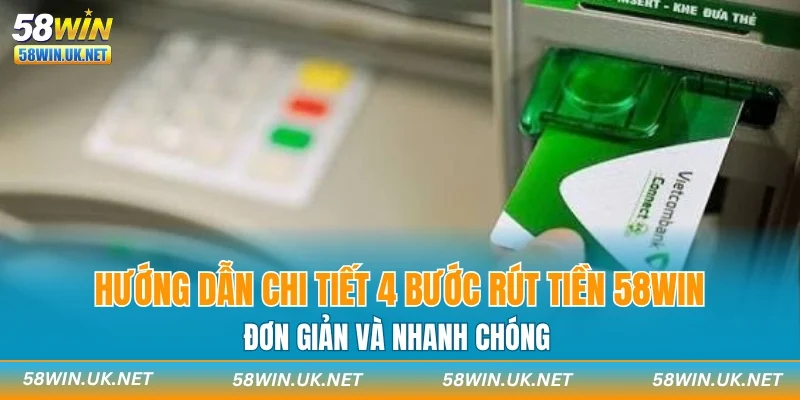 Hướng dẫn chi tiết 4 bước rút tiền 58WIN đơn giản và nhanh chóng
