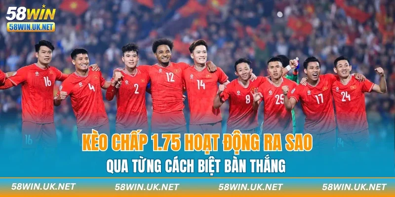Kèo chấp 1.75 hoạt động ra sao qua từng cách biệt bàn thắng