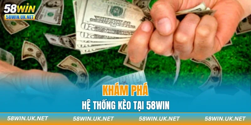 Khám phá hệ thống kèo tại 58WIN