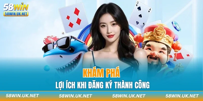 Khám phá lợi ích khi đăng ký thành công