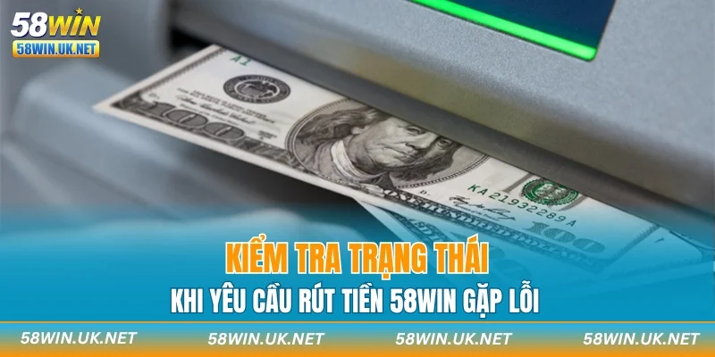 Kiểm tra trạng thái khi yêu cầu rút tiền 58WIN gặp lỗi