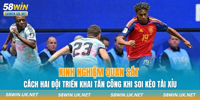 Kinh nghiệm quan sát cách hai đội triển khai tấn công khi soi kèo tài xỉu
