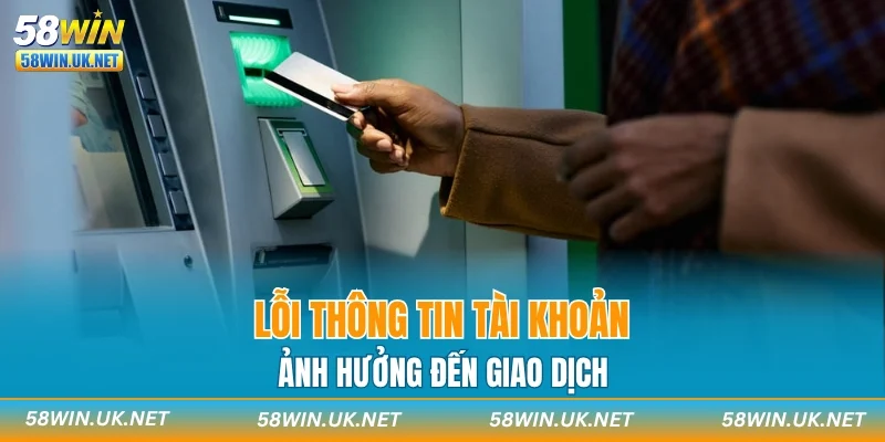 Lỗi thông tin tài khoản ảnh hưởng đến giao dịch
