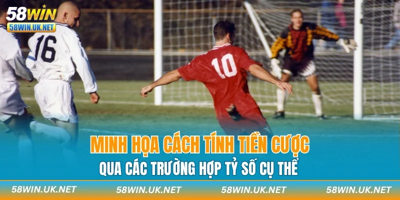 Minh họa cách tính tiền cược qua các trường hợp tỷ số cụ thể