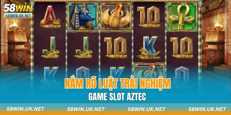 Nắm rõ luật trải nghiệm game slot Aztec