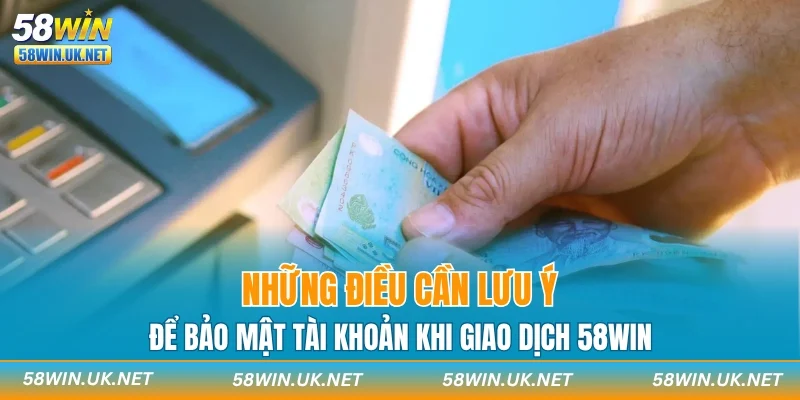Những điều cần lưu ý để bảo mật tài khoản khi giao dịch 58WIN