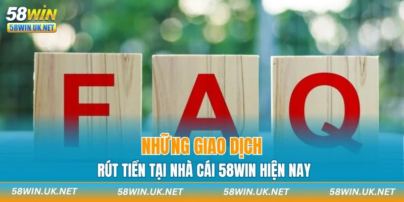 Những giao dịch rút tiền tại nhà cái 58WIN hiện nay