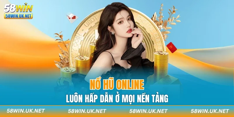 Nổ hũ online luôn hấp dẫn ở mọi nền tảng