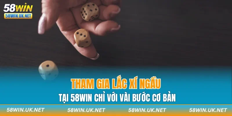Tham gia lắc xí ngầu tại 58WIN chỉ với vài bước cơ bản