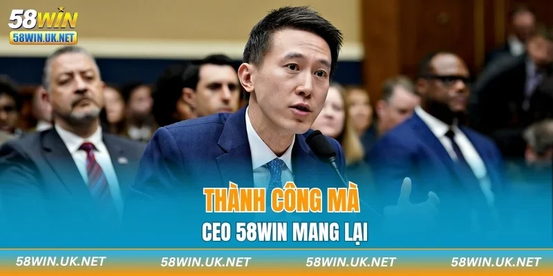 Thành công mà CEO 58WIN mang lại