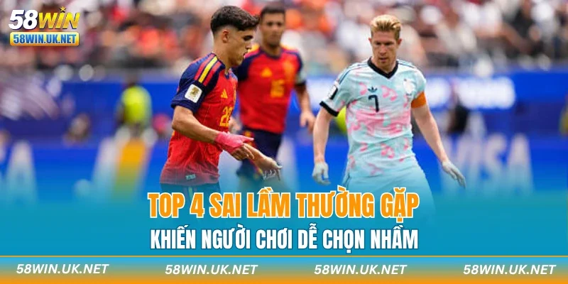 Top 4 sai lầm thường gặp khiến người chơi dễ chọn nhầm