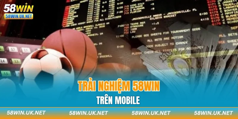 Trải nghiệm 58WIN trên mobile