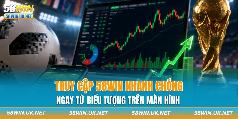 Truy cập 58WIN nhanh chóng ngay từ biểu tượng trên màn hình