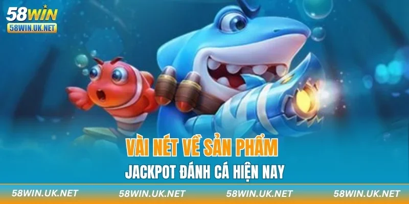Vài nét về sản phẩm jackpot đánh cá hiện nay