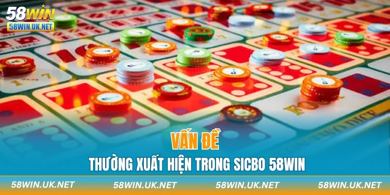 Vấn đề thường xuất hiện trong Sicbo 58WIN
